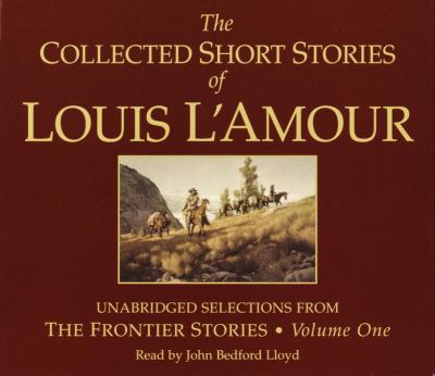 The collected short stories of Louis L'Amour unabridged selections from the frontier stories, volume one 