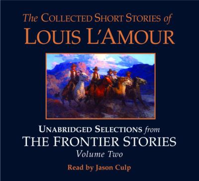 The collected short stories of Louis L'Amour unabridged selections from the frontier stories, volume two