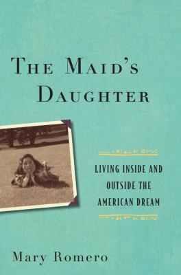 The maid's daughter : living inside and outside the American dream 