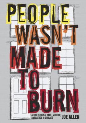 People wasn't made to burn : a true story of race, murder, and justice in Chicago 