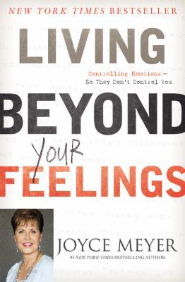 Living beyond your feelings : controlling emotions so they don't control you 