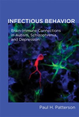 Infectious behavior : brain-immune connections in autism, schizophrenia, and depression 