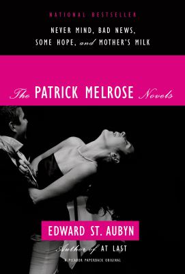 The Patrick Melrose novels : Never mind, Bad news, Some hope, and Mother's milk 