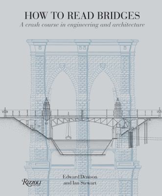 How to read bridges : a crash course in engineering and architecture 