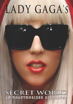 Lady Gaga's secret world an unauthorized biography.
