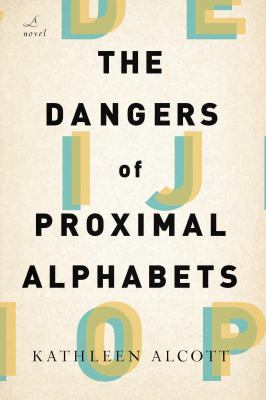 The dangers of proximal alphabets :  [a novel] 
