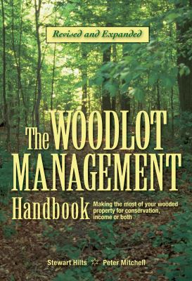 The woodlot management handbook : making the most of your wooded property for conservation, income or both 
