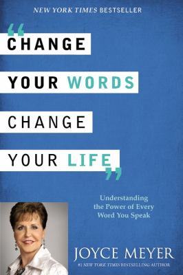 Change your words, change your life : understanding the power of every word you speak 
