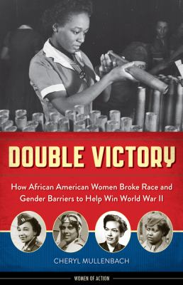 Double victory : how African American women broke race and gender barriers to help win World War II 