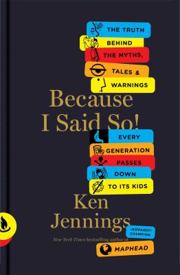 Because I said so! : the truth behind the myths, tales and warnings every generation passes down to its kids 