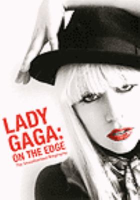 Lady Gaga on the edge : the unauthorized biography 