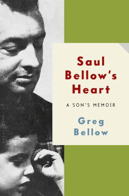 Saul Bellow's heart : a son's memoir 