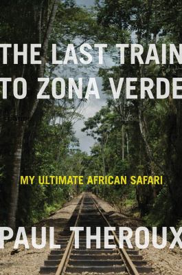 Last train to Zona Verde : my ultimate African safari 