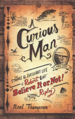 A curious man : the strange & brilliant life of Robert "Believe it or not" Ripley 