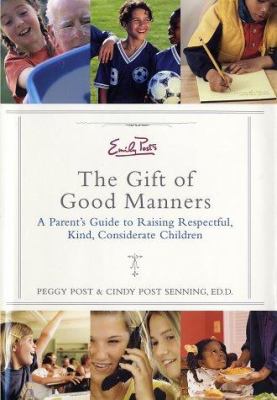 Emily Post's the gift of good manners  : a parent's guide to raising respectful, kind, considerate children 