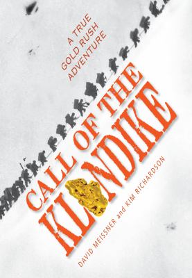 Call of the Klondike : a true Gold Rush adventure 