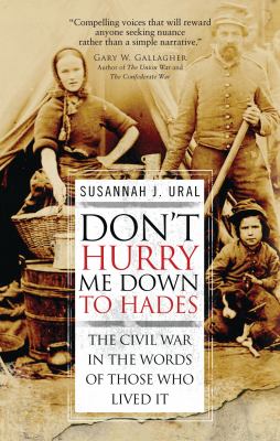 Don't hurry me down to Hades : the Civil War in the words of those who lived through it 