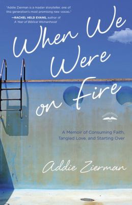 When we were on fire : a memoir of consuming faith, tangled love and starting over 