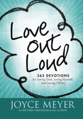 Love out loud : 365 devotions for loving God, loving yourself, and loving others 