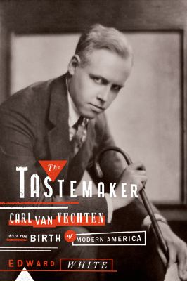 The tastemaker : Carl Van Vechten and the  birth of modern America 