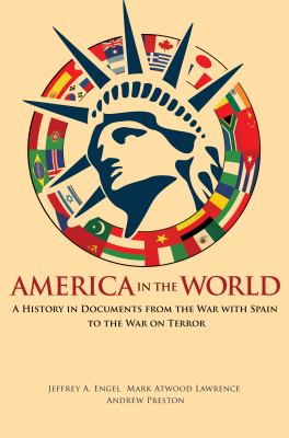 America in the world : a history in documents from the War with Spain to the War on Terror 