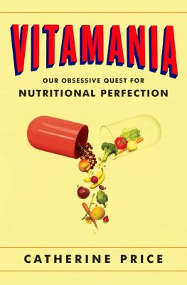 Vitamania : our obsessive quest for nutritional perfection 