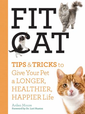 Fit cat : tips & tricks to give your pet a longer, healthier, happier life 