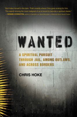 Wanted : a spiritual pursuit through jail, among outlaws, and across borders 