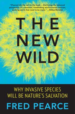 The new wild : why invasive species will be nature's salvation 