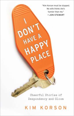 I don't have a happy place : ...cheerful stories of despondency and gloom... 