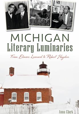 Michigan literary luminaries : from Elmore Leonard to Robert Hayden 