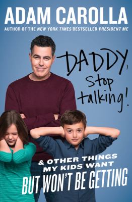 Daddy, stop talking! : and other things my kids want but won't be getting 