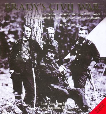 Brady's Civil War : a collection of memorable Civil War images photographed by Mathew Brady and his assistants 