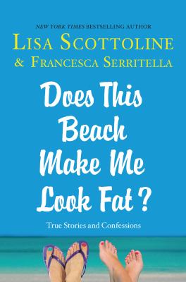 Does this beach make me look fat? : true Stories and confessions 