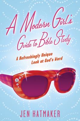 A modern girl's guide to Bible study a refreshingly unique look at God's word 