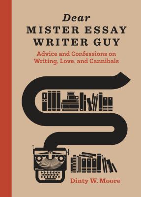 Dear mister essay writer guy : advice and confessions on writing, love, and cannibals 