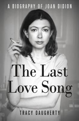 The last love song : a biography of Joan Didion 