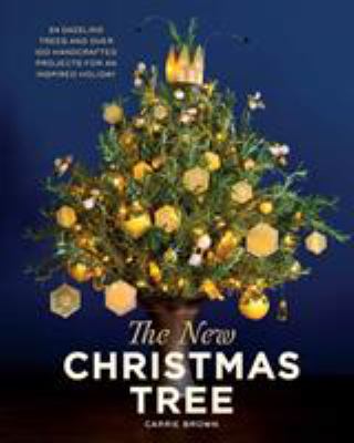 The new Christmas tree : 24 dazzling trees and over 100 handcrafted projects for an inspired holiday 