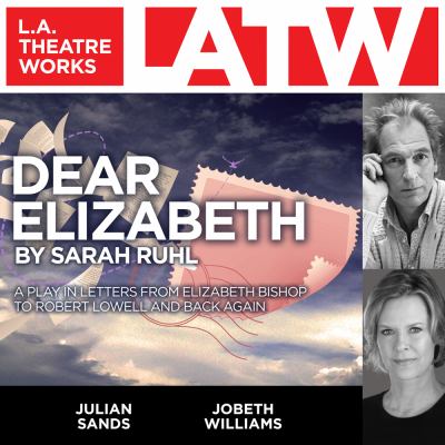 Dear Elizabeth a play in letters from Elizabeth Bishop to Robert Lowell and back again 