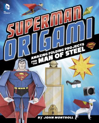 Superman origami : amazing folding projects featuring the man of steel 
