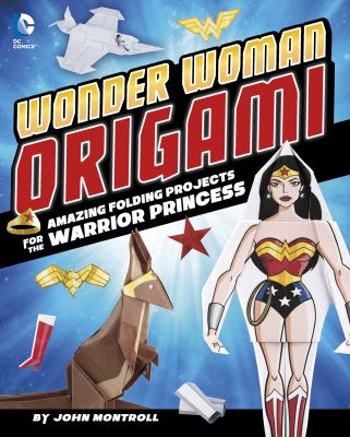 Wonder Woman origami : amazing folding projects featuring the warrior princess 
