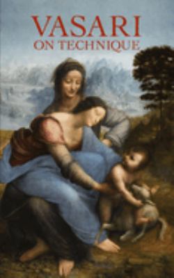 Vasari on technique : being the introduction to the three arts of design, architecture, sculpture and painting, prefixed to the lives of the most excellent painters, sculptors, and architects 
