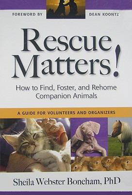 Rescue matters! : how to find, foster, and rehome companion animals : a guide for volunteers and organizers 