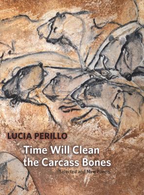Time will clean the carcass bones : selected and new poems 