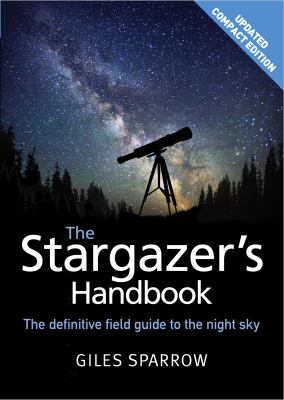 The stargazer's handbook : the definitive field guide to the night sky 