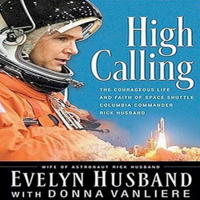 High calling: the courageous life and faith of space shuttle Columbia commander Rick Husband