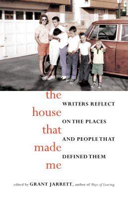 The house that made me: writers reflect on the places and people that defined them 