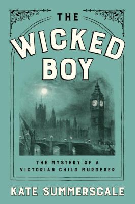 The Wicked boy : the mystery of a Victorian child murderer 