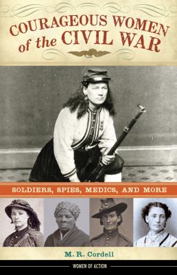 Courageous women of the Civil War : soldiers, spies, medics, and more 