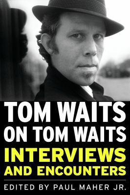 Tom Waits on Tom Waits: interviews and encounters